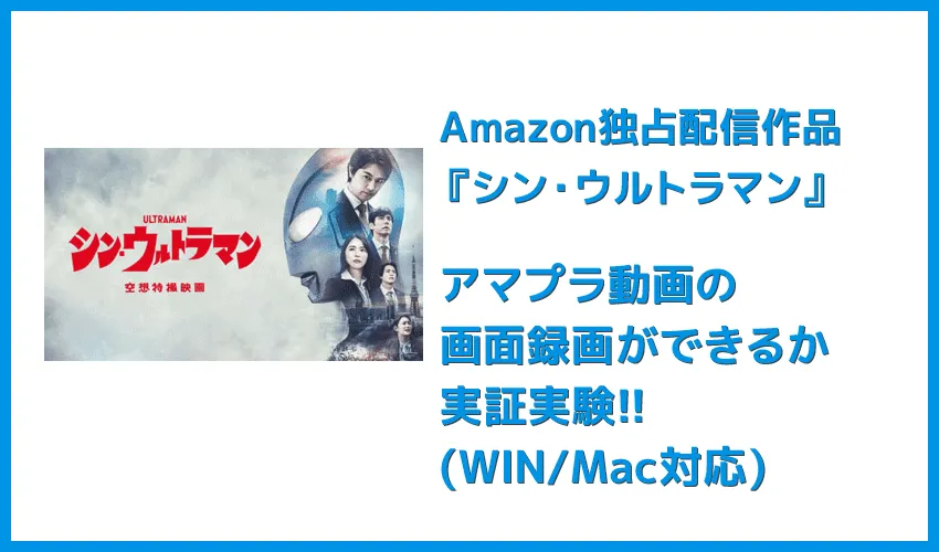 【アマプラ画面録画テスト】アマプラ『シン・ウルトラマン』編|MP4形式でダウンロードできる?